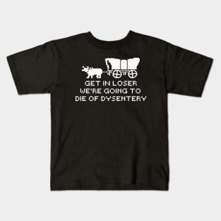 get in loser we're going to die of dysentery Kids T-Shirt